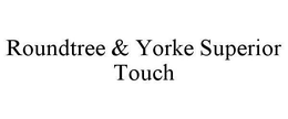 ROUNDTREE & YORKE SUPERIOR TOUCH trademark