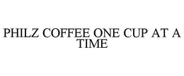 PHILZ COFFEE ONE CUP AT A TIME trademark