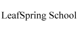 LEAFSPRING SCHOOL trademark