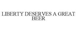 LIBERTY DESERVES A GREAT BEER trademark