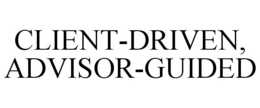 CLIENT-DRIVEN, ADVISOR-GUIDED trademark