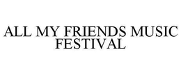 ALL MY FRIENDS MUSIC FESTIVAL trademark