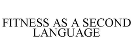 FITNESS AS A SECOND LANGUAGE trademark