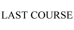 LAST COURSE trademark