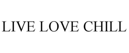 LIVE LOVE CHILL trademark
