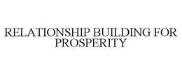 RELATIONSHIP BUILDING FOR PROSPERITY trademark