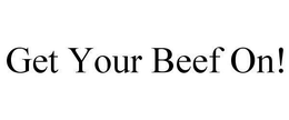 GET YOUR BEEF ON! trademark