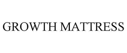 GROWTH MATTRESS trademark