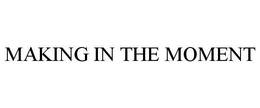 MAKING IN THE MOMENT trademark