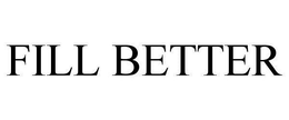 FILL BETTER trademark