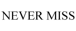 NEVER MISS trademark