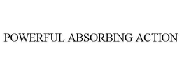 POWERFUL ABSORBING ACTION trademark