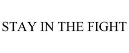 STAY IN THE FIGHT trademark