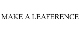 MAKE A LEAFERENCE trademark