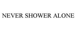 NEVER SHOWER ALONE trademark
