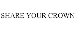 SHARE YOUR CROWN trademark