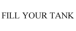 FILL YOUR TANK trademark