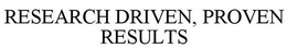 RESEARCH DRIVEN, PROVEN RESULTS trademark