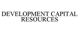 DEVELOPMENT CAPITAL RESOURCES trademark