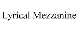 LYRICAL MEZZANINE trademark