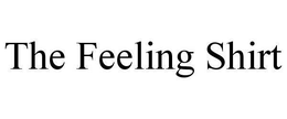 THE FEELING SHIRT trademark