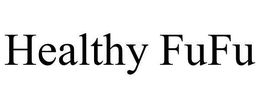 HEALTHY FUFU trademark