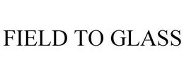 FIELD TO GLASS trademark