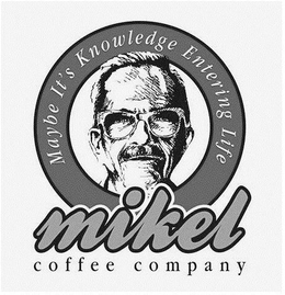 MIKEL COFFEE COMPANY MAYBE IT'S KNOWLEDGE ENTERING LIFE trademark