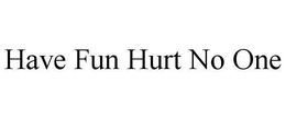 HAVE FUN HURT NO ONE trademark