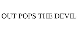 OUT POPS THE DEVIL trademark