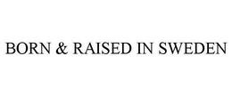 BORN & RAISED IN SWEDEN trademark