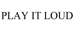 PLAY IT LOUD trademark