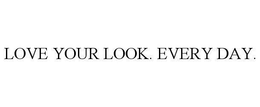LOVE YOUR LOOK. EVERY DAY. trademark