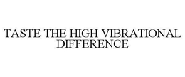 TASTE THE HIGH VIBRATIONAL DIFFERENCE trademark