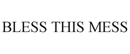 BLESS THIS MESS trademark