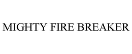 MIGHTY FIRE BREAKER trademark