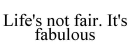 LIFE'S NOT FAIR. IT'S FABULOUS trademark