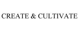 CREATE & CULTIVATE trademark