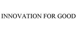 INNOVATION FOR GOOD trademark