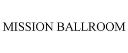 MISSION BALLROOM trademark