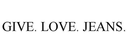 GIVE. LOVE. JEANS. trademark