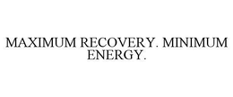 MAXIMUM RECOVERY. MINIMUM ENERGY. trademark