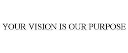 YOUR VISION IS OUR PURPOSE trademark