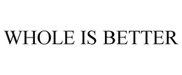 WHOLE IS BETTER trademark
