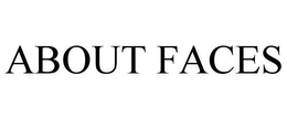 ABOUT FACES trademark