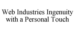WEB INDUSTRIES INGENUITY WITH A PERSONAL TOUCH trademark