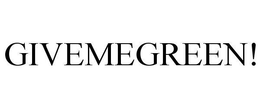 GIVEMEGREEN! trademark