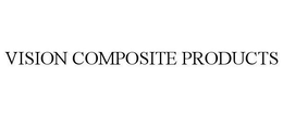 VISION COMPOSITE PRODUCTS trademark