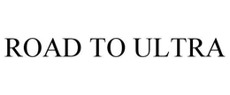 ROAD TO ULTRA trademark