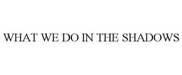 WHAT WE DO IN THE SHADOWS trademark